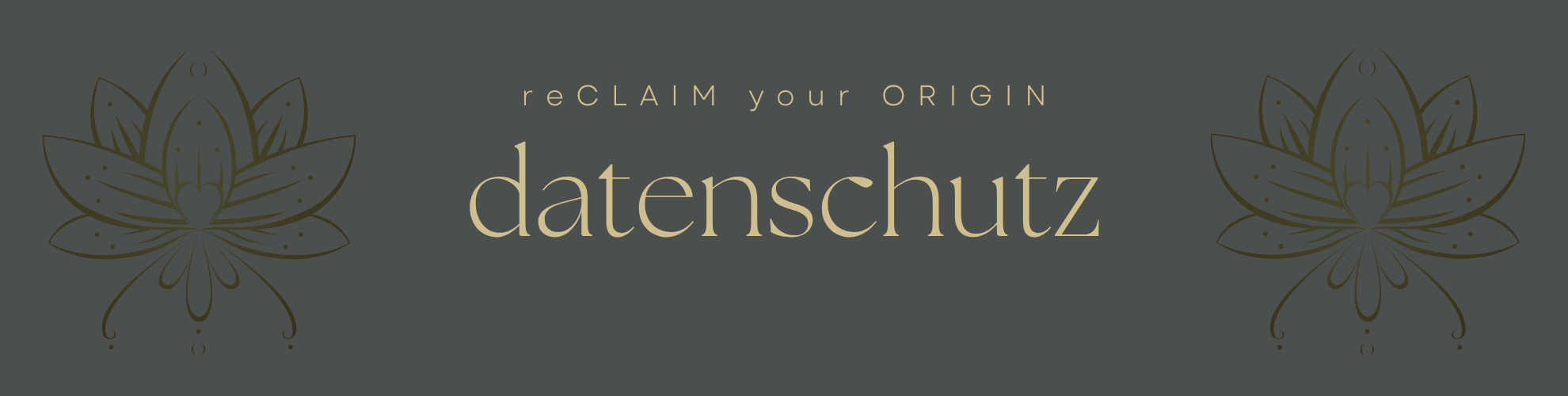 Headerbild mit den goldenen Schriftzügen reCLAIM your ORIGIN und datenschutz auf anthrazitfarbenem Hintergrund