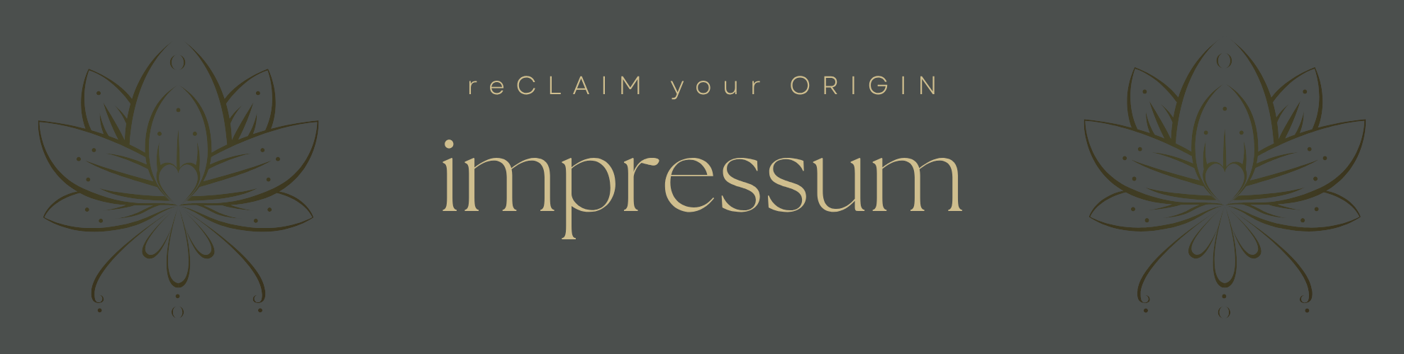 Headerbild mit den goldenen Schriftzügen reCLAIM your ORIGIN und impressum auf anthrazitfarbenem Hintergrund